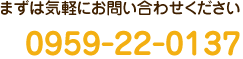 まずは気軽にお問い合わせください TEL:0959-22-0137